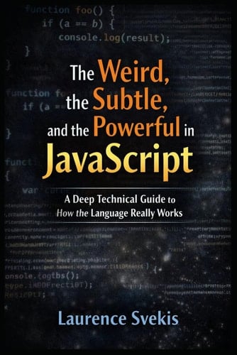 The Weird, the Subtle, and the Powerful in JavaScript: The Weird, the Subtle, and the Powerful in JavaScript
