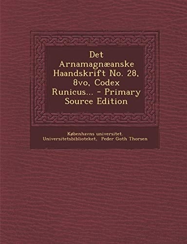 Det Arnamagnæanske Haandskrift No. 28, 8vo, Codex Runicus... - Primary Source Edition
