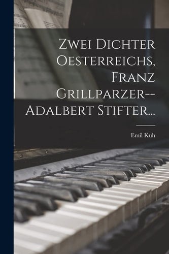 Zwei Dichter Oesterreichs, Franz Grillparzer--Adalbert Stifter...