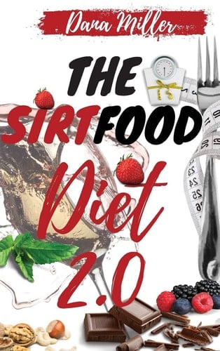 The Sirtfood Diet 2.0 The Essential Sirtfood Diet That Shocked the Celebrity's World. The Revolutionary Plan to Activate Your Skinny Gene to Lose Weight, Stay Lean & Feel Fit. Includes 28 Days Meal Plan