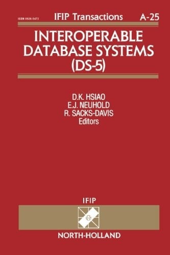 Interoperable Database Systems (DS-5) (DS-5 : PROCEEDINGS OF THE IFIP WG2.6 DATABASE SEMANTICS CONFERENCE ON INTEROPERABLE DATABASE SYSTEMS)