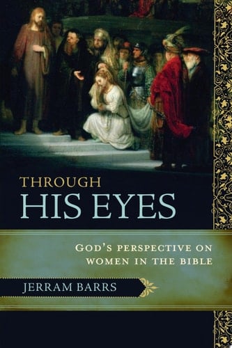 Through His Eyes God's Perspective on Women in the Bible