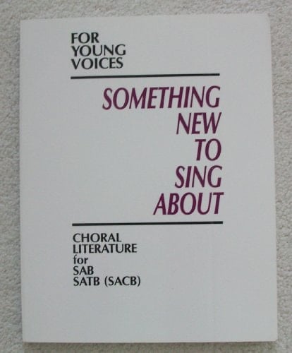 Something New to Sing about for Young Voices A Performance Based Program for Junior High School Students