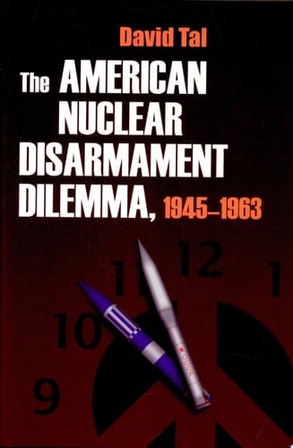 The American Nuclear Disarmament Dilemma, 1945-1963