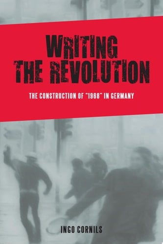 Writing the Revolution The Construction of "1968" in Germany