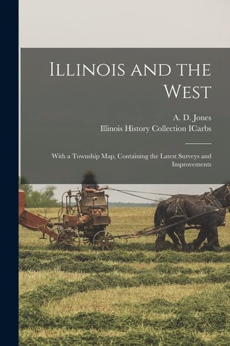 Illinois and the West With a Township Map, Containing the Latest Surveys and Improvements