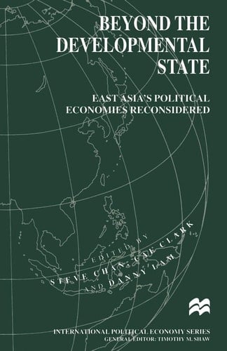 Beyond the Developmental State East Asia’s Political Economies Reconsidered