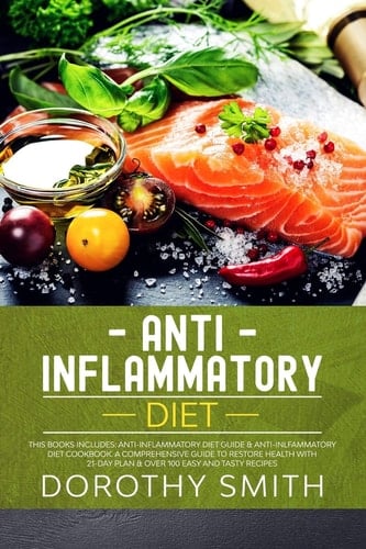 Anti-Inflammatory Diet Two Books in One: Anti-Inflammatory Diet Guide & Anti-Inlfammatory Diet Cookbook. a Comprehensive Guide to Restore Health with 21-Day Plan & Over 100 Easy and Tasty Recipes