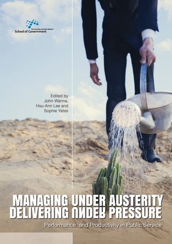 Managing Under Austerity, Delivering Under Pressure Performance and Productivity in Public Service