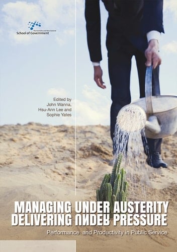 Managing Under Austerity, Delivering Under Pressure Performance and Productivity in Public Service