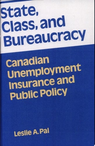 State, Class, and Bureaucracy Canadian Unemployment Insurance and Public Policy