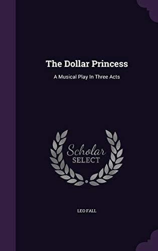 The Dollar Princess A Musical Play In Three Acts