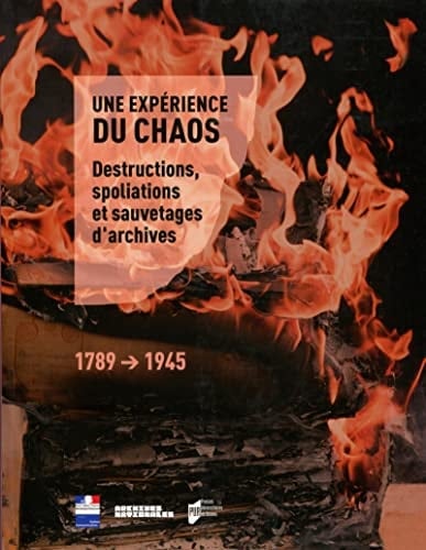 Une expérience du chaos destructions, spoliations et sauvetages d'archives : 1789-1945