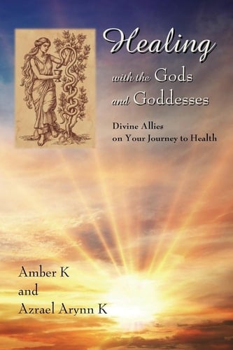 Healing with the Gods and Goddesses Divine Allies on Your Journey to Health