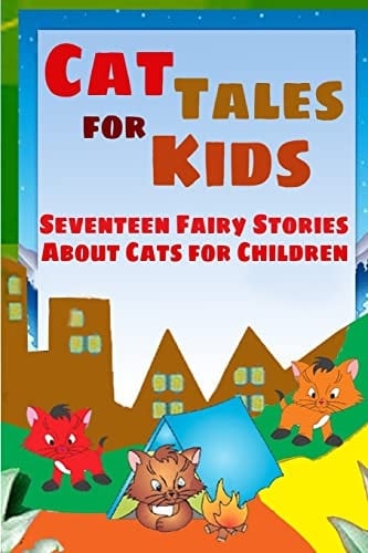 Cat Tales for Kids Seventeen Fairy Stories About Cats for Children