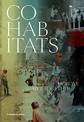 Co-habitats How We Do Live Together in ... Addis Ababa, Al Azraq Camp, Beirut, Hong Kong, India, Mexico/Egypt/Nigeria, New York, Prishtina, Rio de Janeiro, São Paulo, Venice