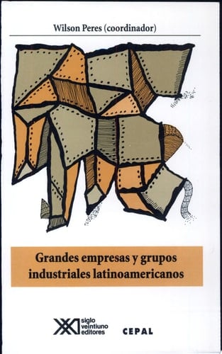 Grandes empresas y grupos indstriales Latinoamericanos expansión y desafíos en la era de la apertura y la globalización