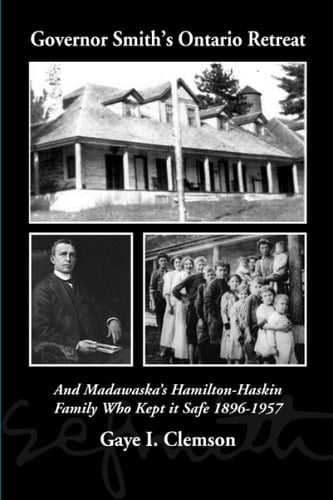 Governor Smith's Ontario Retreat And Madawaska's Hamilton-Haskin Family Who Kept It Safe 1896-1957