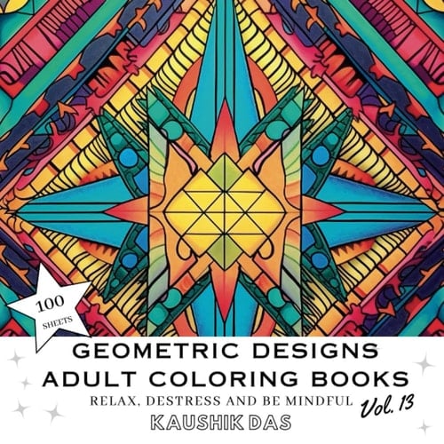 Geometric Designs And Patterns - Adult Coloring Book [Volume 13]: Fun Activity Coloring Pages For Relaxing, Destressing, and Mindfulness - Contains ... Designs And Patterns - Adult Coloring Books)