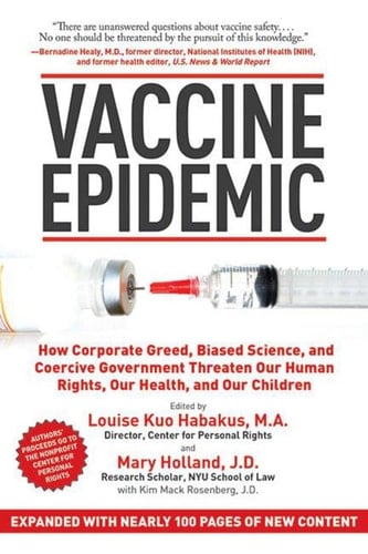 Vaccine Epidemic How Corporate Greed, Biased Science, and Coercive Government Threaten Our Human Rights, Our Health, and Our Children