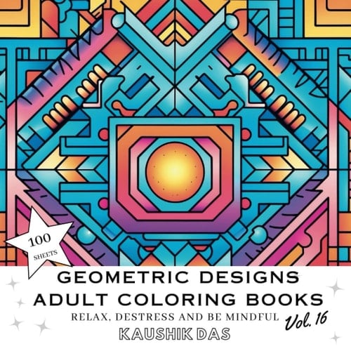 Geometric Designs And Patterns - Adult Coloring Book [Volume 16]: Fun Activity Coloring Pages For Relaxing, Destressing, and Mindfulness - Contains ... Designs And Patterns - Adult Coloring Books)
