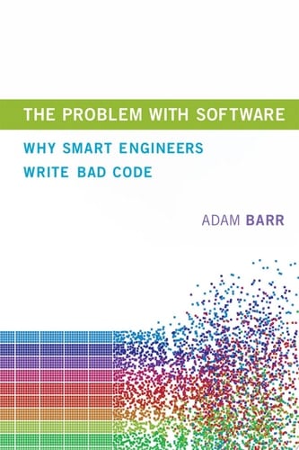 The Problem with Software Why Smart Engineers Write Bad Code