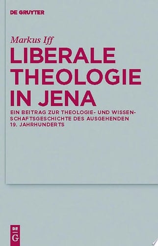 Liberale Theologie in Jena ein Beitrag zur Theologie- und Wissenschaftsgeschichte des ausgehenden 19. Jahrhunderts