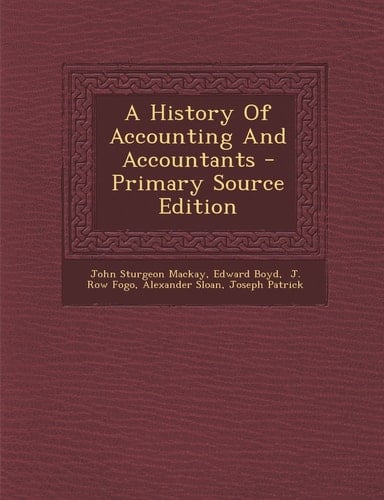 A History of Accounting and Accountants - Primary Source Edition