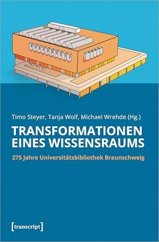Transformationen eines Wissensraums - 275 Jahre Universitätsbibliothek Braunschweig