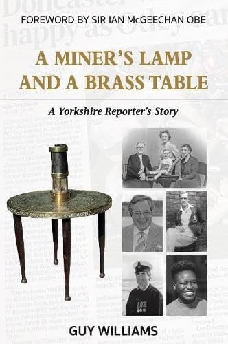 A Miners Lamp and a Brass Table A Yorkshire Reporter's Story