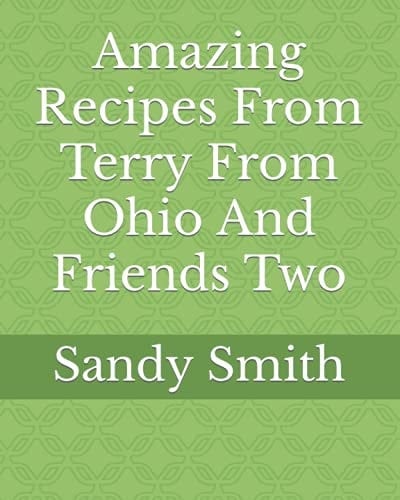Amazing Recipes From Terry From Ohio And Friends Two