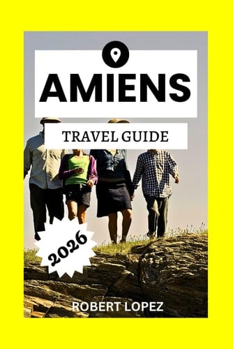 AMIENS TRAVEL GUIDE 2026
