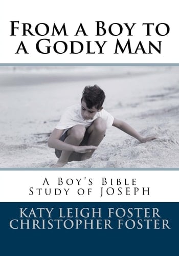 From a Boy to a Godly Man A Boy's Bible Study of Joseph