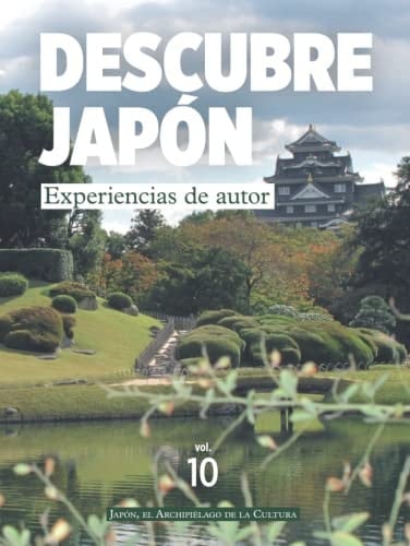 DESCUBRE JAPÓN - EXPERIENCIAS DE AUTOR: DESCUBRE JAPÓN- VOLUMEN 10: EXPERIENCIAS DE AUTOR- JAPÓN EL ARCHIPIÉLAGO DE LA CULTURA (Spanish Edition)