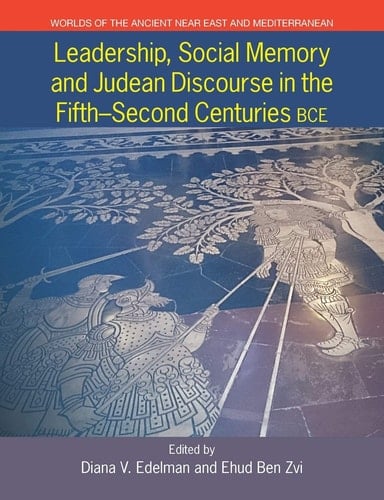 Leadership, Social Memory, and Judean Discourse in the Fifth-second Centuries BCE