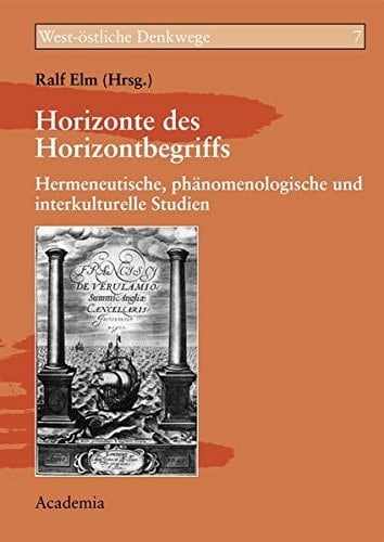 Horizonte des Horizontbegriffs hermeneutische, phänomenologische und interkulturelle Studien