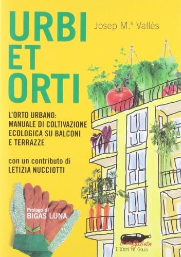 Urbi et orti. L'orto urbano: manuale di coltivazione ecologica su balconi e terrazze