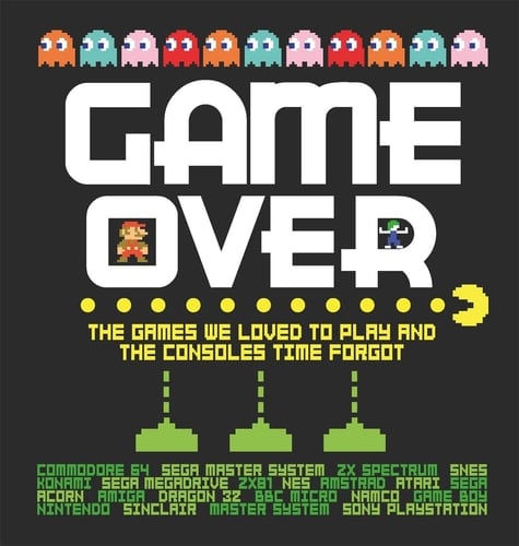Game Over The Games We Loved to Play and the Consoles Time Forgot