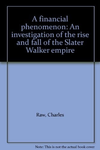 A Financial Phenomenon An Investigation of the Rise and Fall of the Slater Walker Empire