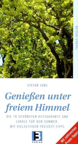 Genießen unter freiem Himmel Taunus-Region : die 78 schönsten Restaurants und Lokale für den Sommer ;[mit zahlreichen Promi-Tipps!] / Stefan Jung. ...