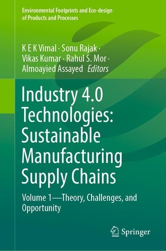 Industry 4.0 Technologies: Sustainable Manufacturing Supply Chains Volume 1—Theory, Challenges, and Opportunity