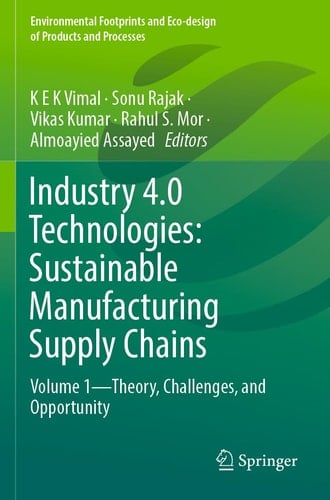 Industry 4.0 Technologies: Sustainable Manufacturing Supply Chains Volume 1—Theory, Challenges, and Opportunity