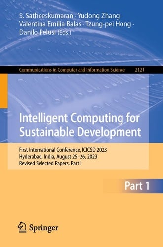 Intelligent Computing for Sustainable Development First International Conference, ICICSD 2023, Hyderabad, India, August 25–26, 2023, Revised Selected Papers, Part I
