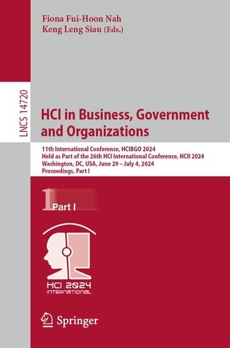 HCI in Business, Government and Organizations 11th International Conference, HCIBGO 2024, Held as Part of the 26th HCI International Conference, HCII 2024, Washington, DC, USA, June 29 – July 4, 2024, Proceedings, Part I