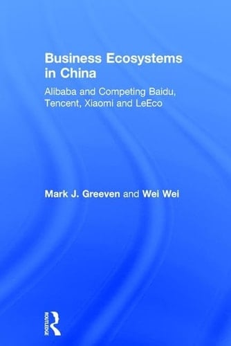 Business Ecosystems in China Alibaba and Competing Baidu, Tencent, Xiaomi and LeEco