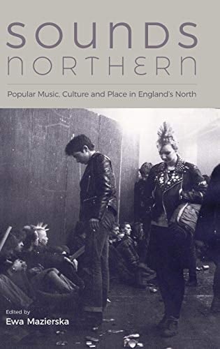 Sounds Northern Popular Music, Culture and Place in England's North