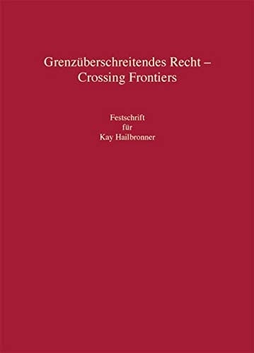 Grenzüberschreitendes Recht - Crossing Frontiers Festschrift für Kay Hailbronner