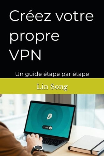 Créez votre propre VPN: Un guide étape par étape (French Edition)