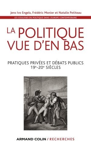 La politique vue d'en bas pratiques privées, débats publics dans l'Europe contemporaine (XIXe-XXe siècles) : Actes du colloque d'Avignon, mai 2010