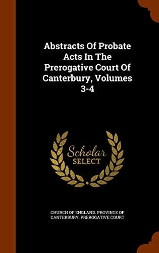Abstracts Of Probate Acts In The Prerogative Court Of Canterbury, Volumes 3-4
